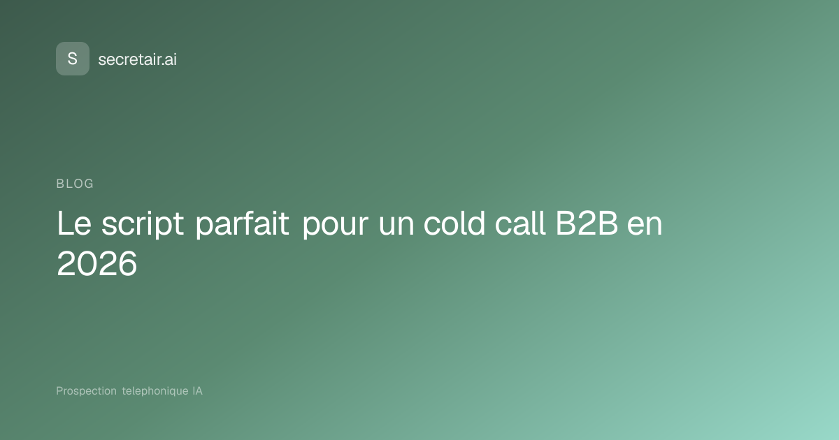 Le script parfait pour un cold call B2B en 2026 | Blog Secretair